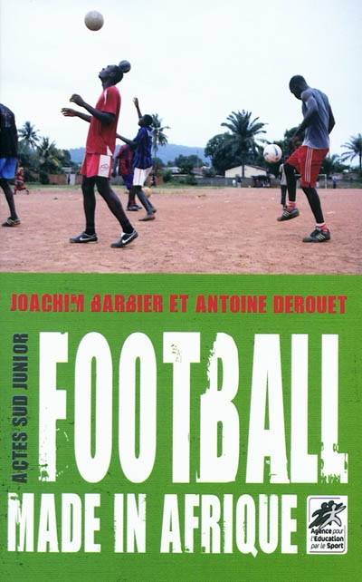 Football made in Afrique | Joachim Barbier, Antoine Derouet, Agence pour l'education par le sport (Paris)