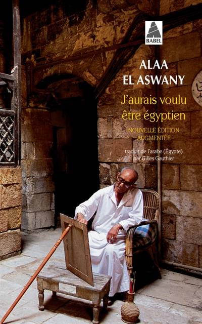 J'aurais voulu être égyptien | Alaa el- Aswany, Gilles Gauthier