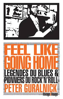 Feel like going home : légendes du blues et pionniers du rock'n'roll | Peter Guralnick, Nicolas Guichard