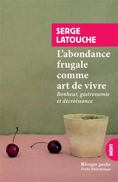 L'abondance frugale comme art de vivre : bonheur, gastronomie et décroissance | Serge Latouche