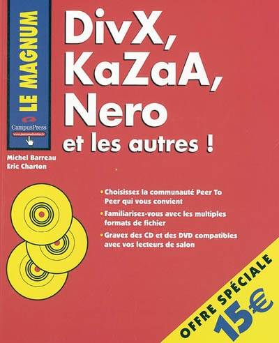 DivX, KaZaA, Nero et les autres ! : choissez la communauté peer to peer qui vous convient, familiarisez-vous avec les multiples formats de fichier, gravez des CD et des DVD compatibles avec vos lecteurs de salon | Michel Barreau, Eric Charton