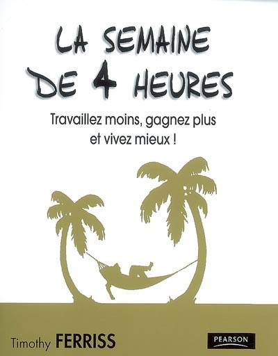 La semaine de 4 heures : travaillez moins, gagnez plus et vivez mieux ! | Timothy Ferriss, Emily Borgeaud