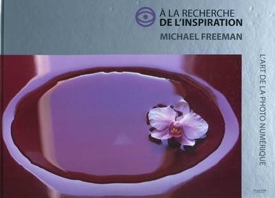 L'art de la photographie numérique : à la recherche de l'inspiration | Michael Freeman, Philippe Escartin