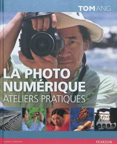 La photo numérique : ateliers pratiques | Tom Ang, Bernard Jolivalt