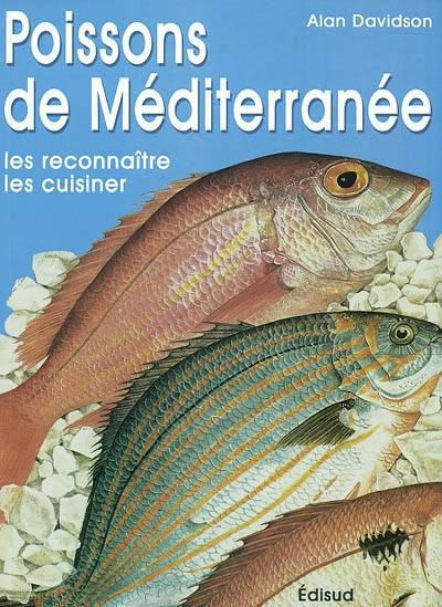 Les poissons de la Méditerranée : manuel donnant le nom des 150 espèces de poissons en sept langues, ainsi que de 50 crustacés, mollusques et autres fruits de mer : un essai sur la gastronomie des poissons et plus de 200 recettes de tout le pourtour de la | Alan Davidson