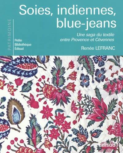 Soies, indiennes, blue-jeans : une saga du textile entre Provence et Cévennes | Renee Lefranc