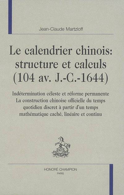 Le calendrier chinois, structure et calculs (104 av. J.-C.-1644) : indétermination céleste et réforme permanente, la construction chinoise officielle du temps quotidien discret à partir d'un temps mathématique caché, linéaire et continu | Jean-Claude Martzloff