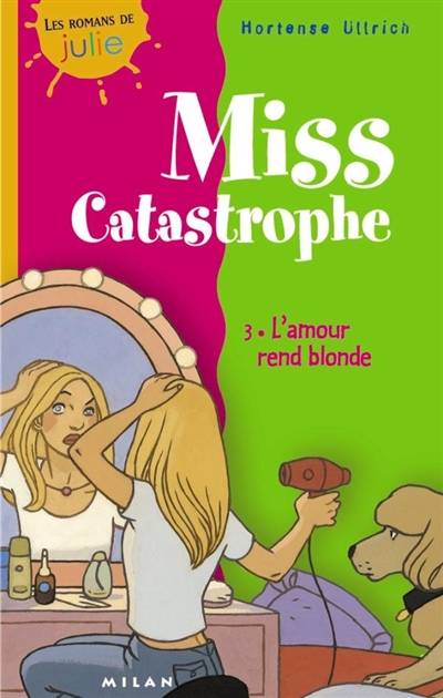 Miss Catastrophe. Vol. 3. L'amour rend blonde | Hortense Ullrich, Bernard Friot