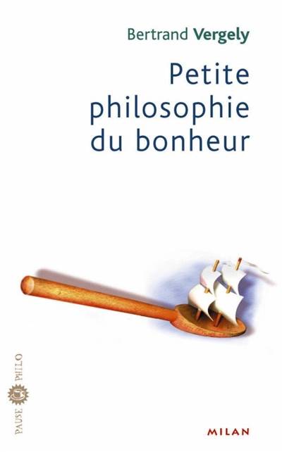 Petite philosophie du bonheur | Bertrand Vergely