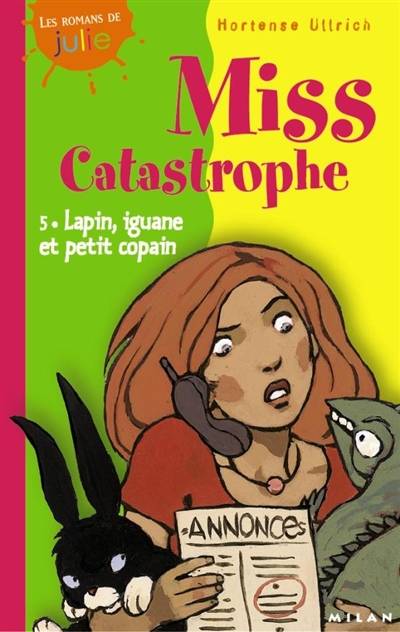 Miss Catastrophe. Vol. 5. Lapin, iguane et petit copain | Hortense Ullrich, Bernard Friot