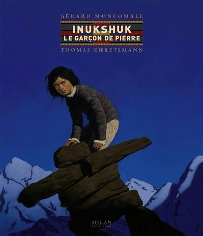 Inukshuk, le garçon de pierre | Gérard Moncomble, Thomas Ehretsmann