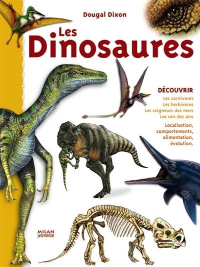 Les dinosaures : les carnivores, les herbivores, les seigneurs des mers, les rois des airs : localisation, comportements, alimentation, évolution | Dougal Dixon, Jean-Baptiste de Panafieu