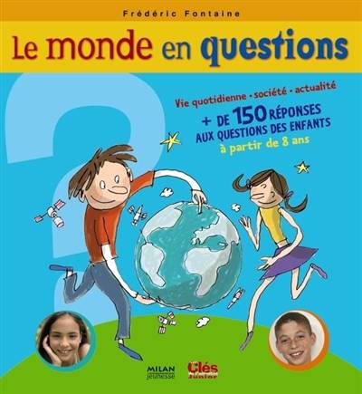 Le monde en questions : vie quotidienne, société, plus de 150 réponses aux questions des enfants | Frédéric Fontaine