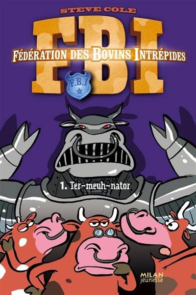 FBI : Fédération des bovins intrépides. Vol. 1. Ter-meuh-nator | Steve Cole, Dab's, Guillaume Le Pennec