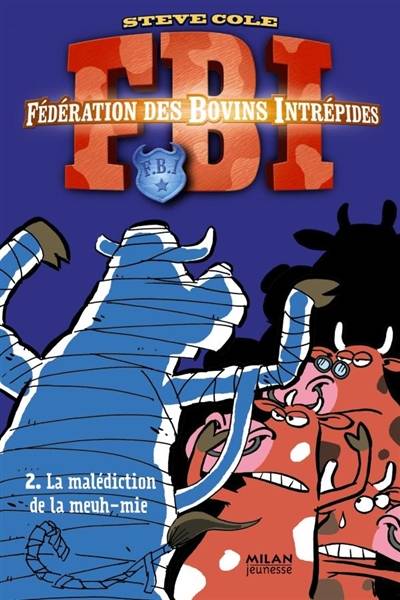 FBI : Fédération des bovins intrépides. Vol. 2. La malédiction de la meuh-mie | Steve Cole, Dab's, Guillaume Le Pennec