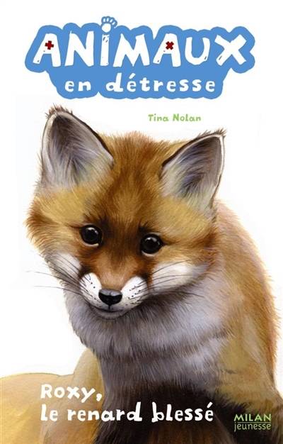 Animaux en détresse. Vol. 4. Roxy, le renard blessé | Tina Nolan, Lucie Rioland, Virginie Cantin