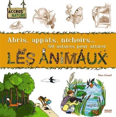 Abris, appâts, nichoirs... 50 astuces pour attirer les animaux | Marc Giraud, Amandine Labarre, Therese Bonte