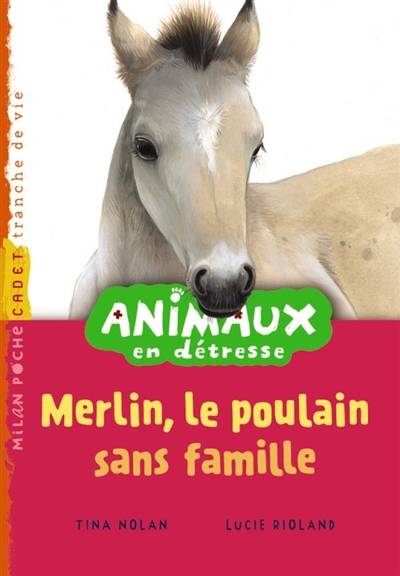 Animaux en détresse. Vol. 3. Merlin, le poulain sans famille | Tina Nolan, Lucie Rioland, Virginie Cantin