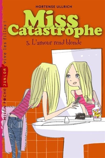 Miss Catastrophe. Vol. 3. L'amour rend blonde | Hortense Ullrich, Bernard Friot