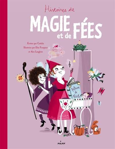 Histoires de magie et de fées | Gudule, Elsa Fouquier, Alex Langlois