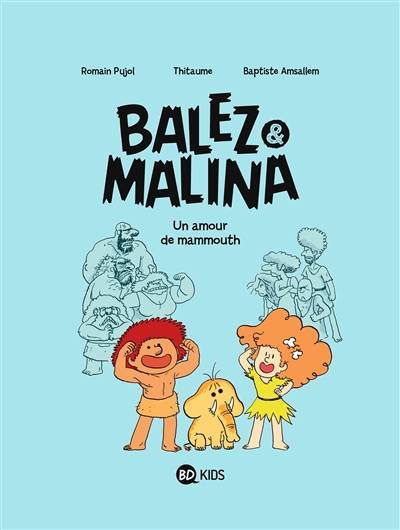 Balez & Malina. Vol. 1. Un amour de mammouth ! | Romain Pujol, Thitaume, Baptiste Amsallem