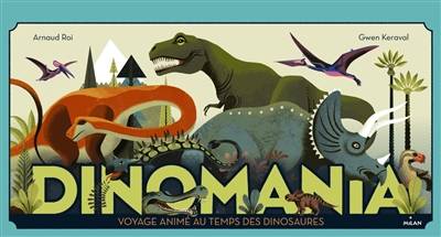 Dinomania : voyage animé au temps des dinosaures | Arnaud Roi, Gwen Keraval