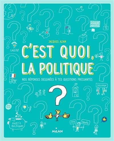 C'est quoi, la politique ? : nos réponses dessinées à tes questions pressantes | Jacques Azam, Olivier Huette