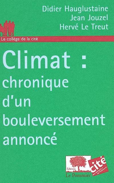 Climat : chronique d'un bouleversement annoncé | Didier Hauglustaine, Jean Jouzel, Hervé Le Treut