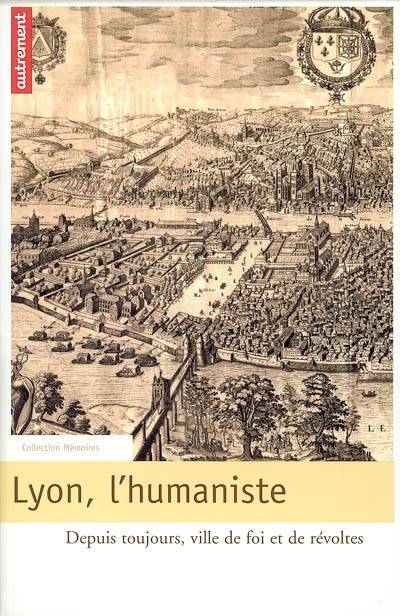 Lyon, l'humaniste : depuis toujours, ville de foi et de révoltes | Claude Royon, Marc Lambron, Patrick Viveret, Claude Royon