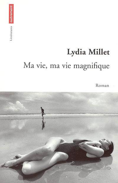 Ma vie, ma vie magnifique | Lydia Millet, Laurent Bury