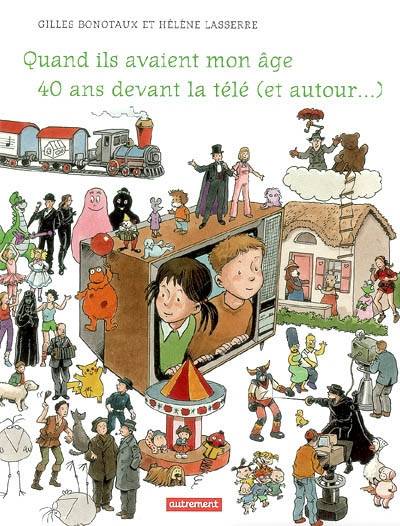 Quand ils avaient mon âge : 40 ans devant la télé (et autour...) | Gilles Bonotaux, Hélène Lasserre, Gilles Bonotaux