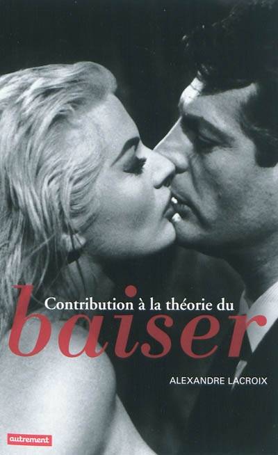 Contribution à la théorie du baiser : essai | Alexandre Lacroix