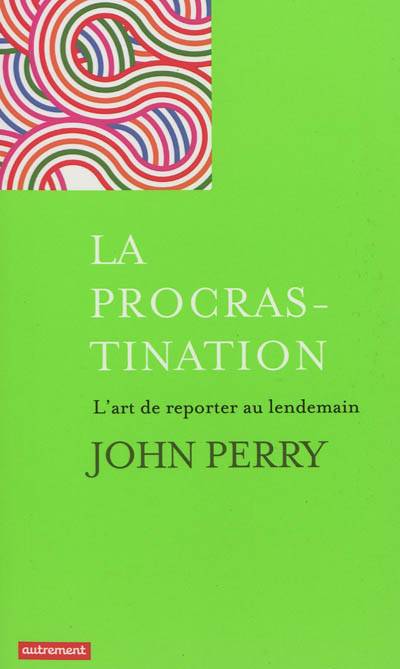 La procrastination : l'art de reporter au lendemain | John Perry, Myriam Dennehy