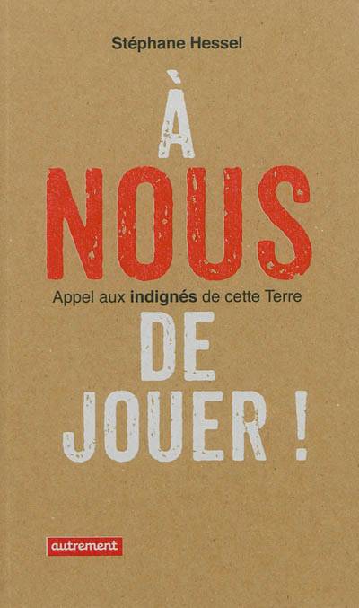 A nous de jouer ! : appel aux indignés de cette Terre | Stéphane Hessel, Roland Merk, Nathalie Huet