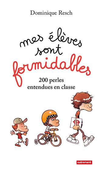 Mes élèves sont formidables ! : 200 perles entendues en classe | Dominique Resch, Zep