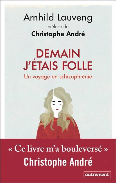 Demain j'étais folle : un voyage en schizophrénie | Arnhild Lauveng, Christophe André, Alex Fouillet