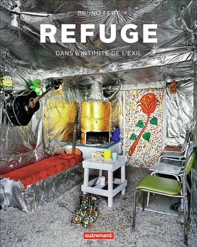 Refuge : dans l'intimité de l'exil. Refuge : behind the scenes of exile | Bruno Fert, Marc Feustel