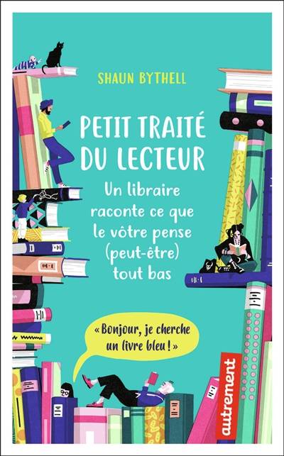 Petit traité du lecteur : un libraire raconte ce que le vôtre pense (peut-être) tout bas | Shaun Bythell, Laurent Cantagrel