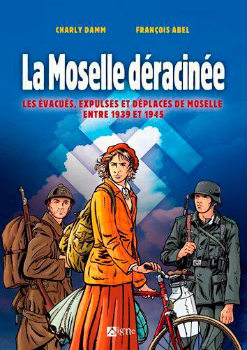 La Moselle déracinée : les évacués, expulsés et déplacés de Moselle entre 1939 et 1945 | Charly Damm, Francois Abel