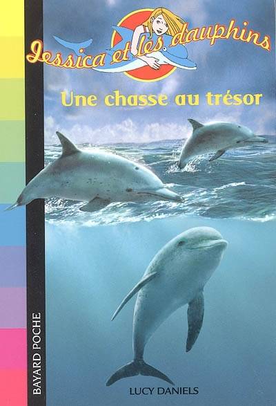 Jessica et les dauphins. Vol. 3. Une chasse aux trésors | Lucy Daniels, Daphné Collignon, Véronique Fleurquin