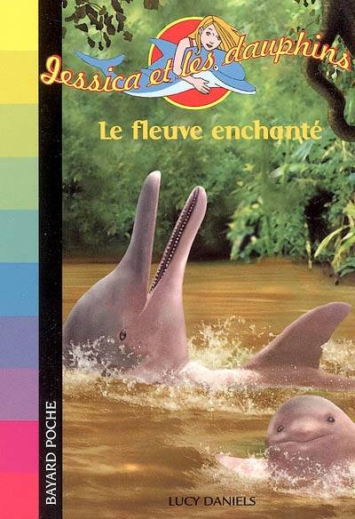 Jessica et les dauphins. Vol. 6. Le fleuve enchanté | Lucy Daniels, Daphné Collignon