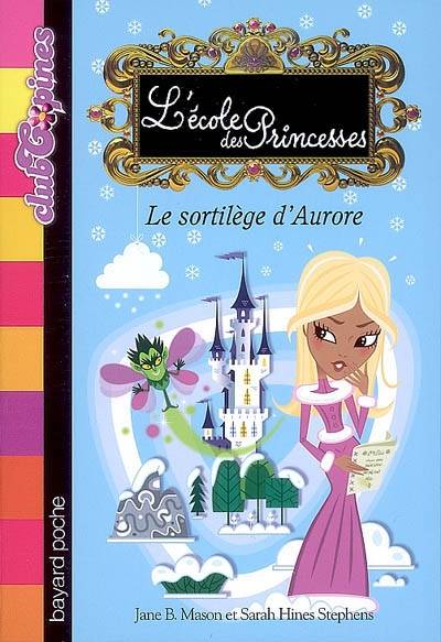 L'école des princesses. Vol. 7. Le sortilège d'Aurore | Jane B. Mason, Sarah Hines Stephens