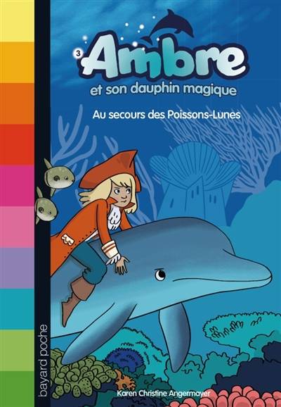 Ambre et son dauphin magique. Vol. 3. Au secours des poissons-lunes | Karen Christine Angermayer, Aurélie Abolivier, Yann Geurmonprez