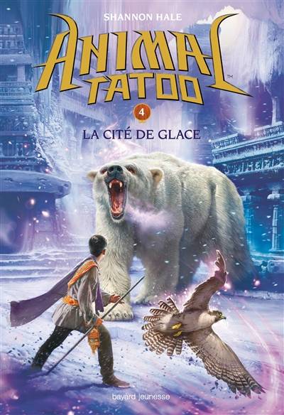 Animal tatoo. Vol. 4. La cité de glace | Shannon Hale, Marie Leymarie