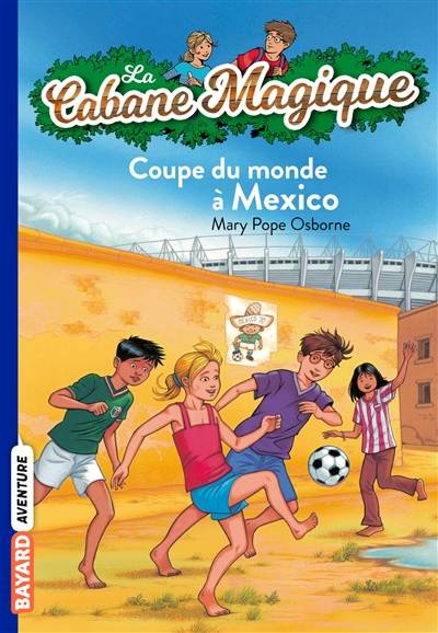 La cabane magique. Vol. 47. Coupe du monde à Mexico | Mary Pope Osborne, Philippe Masson, Sidonie Van den Dries