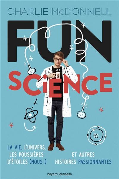 Fun science : la vie, l'Univers, les poussières d'étoiles (nous !) et autres histoires passionnantes | Charlie McDonnell, Eric Chevreau