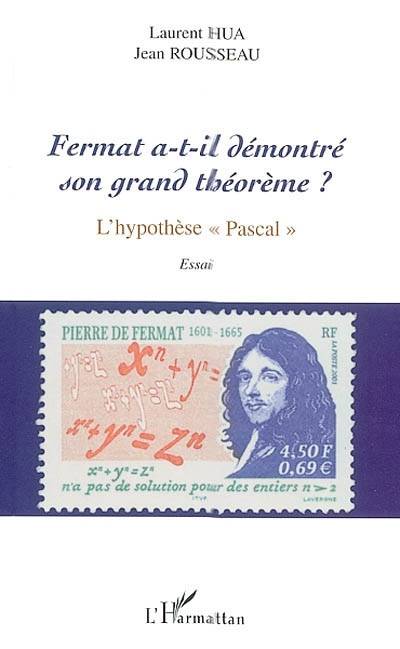 Fermat a-t-il démontré son grand théorème ? : l'hypothèse Pascal : essai | Laurent Hua, Jean Rousseau