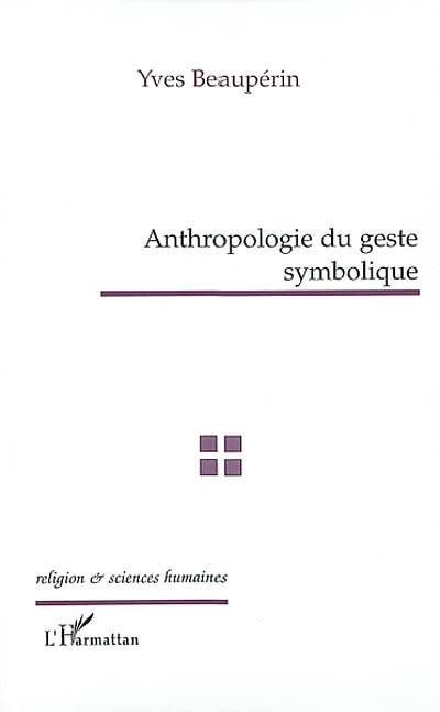 Anthropologie du geste symbolique | Yves Beauperin