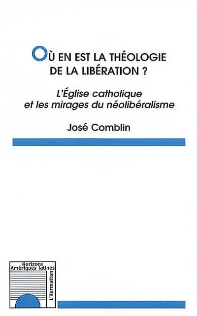 Où en est la théologie de la libération ? : l'Eglise catholique et les mirages du néolibéralisme | Joseph Comblin