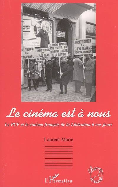 Le cinéma est à nous : le PCF et le cinéma français de la Libération à nos jours | Laurent Marie